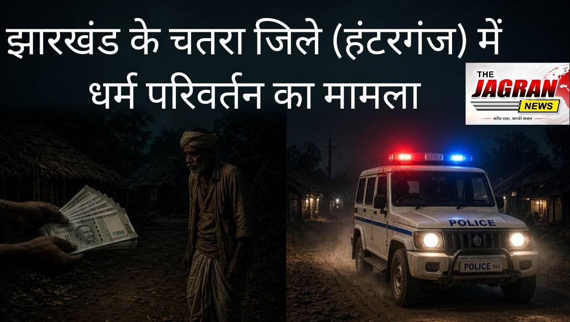 झारखंड के चतरा जिले (हंटरगंज) में चल रहा धर्म परिवर्तन